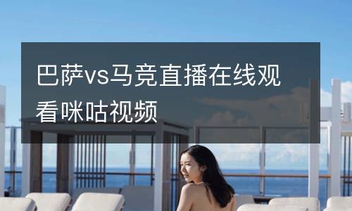 巴薩vs馬競(jìng)直播在線觀看咪咕視頻