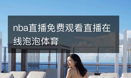nba直播免費觀看直播在線泡泡體育