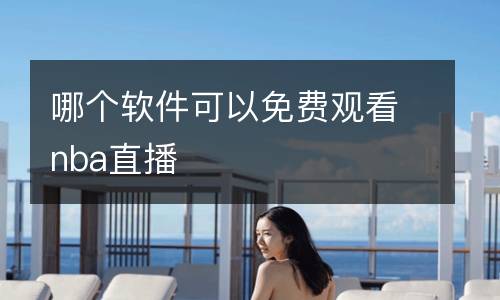 哪個軟件可以免費觀看nba直播